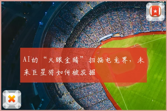 AI的“火眼金睛”扫描电竞界，未来巨星将如何被发掘