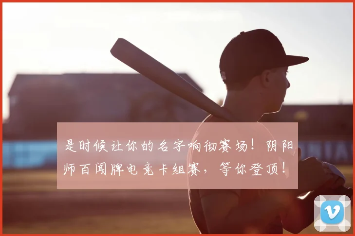 是时候让你的名字响彻赛场！阴阳师百闻牌电竞卡组赛，等你登顶！