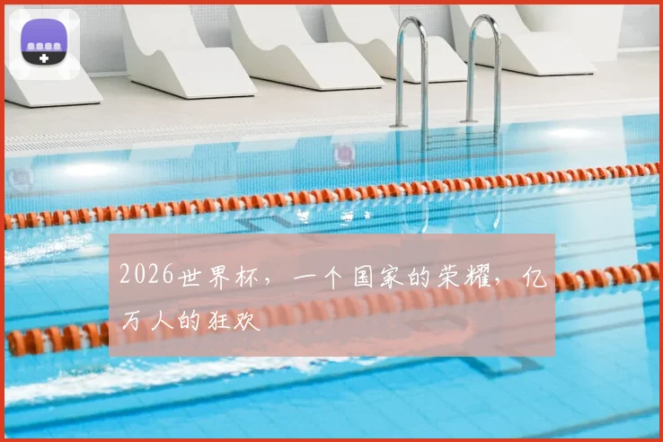 2026世界杯，一个国家的荣耀，亿万人的狂欢